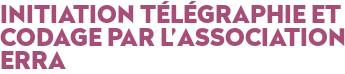 INITIATION TÉLÉGRAPHIE ET CODAGE PAR L'ASSOCIATION ERRA 
