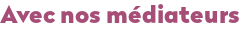 Avec nos médiateurs