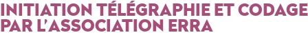 INITIATION TÉLÉGRAPHIE ET CODAGE PAR L'ASSOCIATION ERRA 